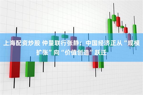 上海配资炒股 仲量联行张静：中国经济正从“规模扩张”向“价值创造”跃迁