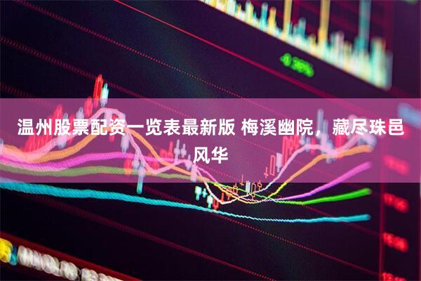 温州股票配资一览表最新版 梅溪幽院，藏尽珠邑风华