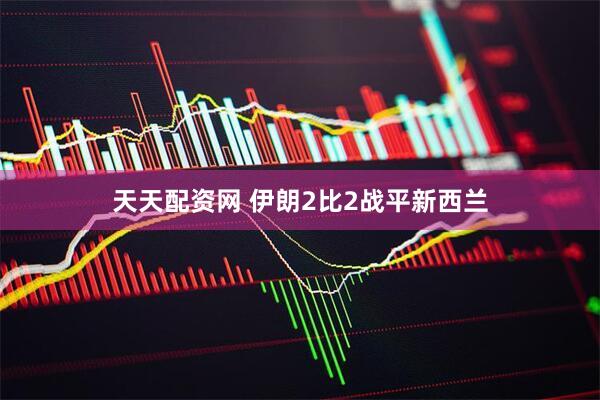 天天配资网 伊朗2比2战平新西兰